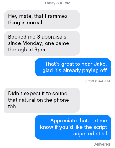Text message from Jake T.: that Frammez thing is unreal, booked me 3 appraisals since Monday, one came through at 9pm. Didn't expect it to sound that natural on the phone.